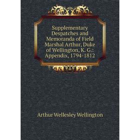 

Книга Supplementary Despatches and Memoranda of Field Marshal Arthur, Duke of Wellington, K. G.: Appendix, 1794-1812