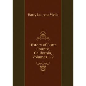 

Книга History of Butte County, California, Volumes 1-2