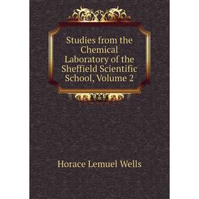 

Книга Studies from the Chemical Laboratory of the Sheffield Scientific School, Volume 2