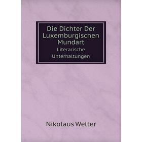 

Книга Die Dichter Der Luxemburgischen MundartLiterarische Unterhaltungen