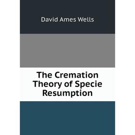 

Книга The Cremation Theory of Specie Resumption