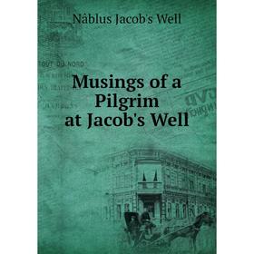 

Книга Musings of a Pilgrim at Jacob's Well