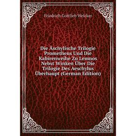 

Книга Die Äschylische Trilogie Prometheus Und Die Kabirenweihe Zu Lemnos Nebst Winken Über Die Trilogie Des Aeschylus Überhaupt (German Edition)