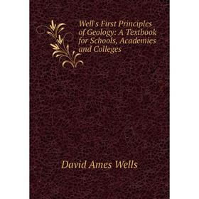 

Книга Well's First Principles of Geology: A Textbook for Schools, Academies and Colleges
