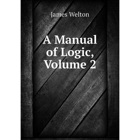 

Книга A Manual of Logic, Volume 2