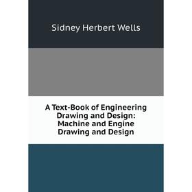 

Книга A Text-Book of Engineering Drawing and Design: Machine and Engine Drawing and Design