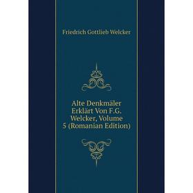 

Книга Alte Denkmäler Erklärt Von F.G. Welcker, Volume 5 (Romanian Edition)