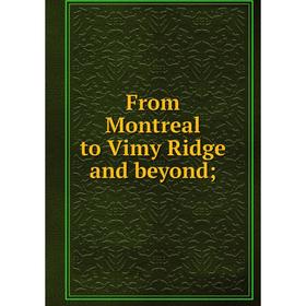 

Книга From Montreal to Vimy Ridge and beyond