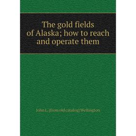 

Книга The gold fields of Alaska; how to reach and operate them