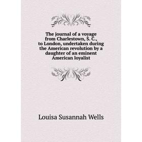 

Книга The journal of a voyage from Charlestown, S. C., to London, undertaken during the American revolution by a daughter of an eminent American loyal