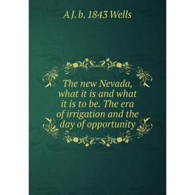 

Книга The new Nevada, what it is and what it is to be. The era of irrigation and the day of opportunity