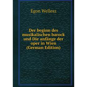 

Книга Der beginn des musikalischen barock und Die anfänge der oper in Wien (German Edition)