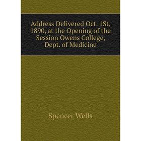 

Книга Address Delivered Oct. 1St, 1890, at the Opening of the Session Owens College, Dept. of Medicine