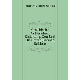 

Книга Griechische Götterlehre: Einleitung. Gott Und Die Götter (German Edition)