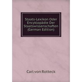 

Книга Staats-Lexikon Oder Encyklopädie Der Staatswissenschaften (German Edition)