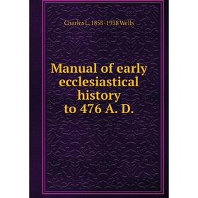 

Книга Manual of early ecclesiastical history to 476 A D