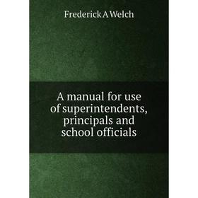 

Книга A manual for use of superintendents, principals and school officials