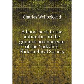 

Книга A hand-book to the antiquities in the grounds and museum of the Yorkshire Philosophical Society