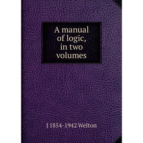 

Книга A manual of logic, in two volumes