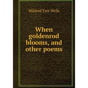 

Книга When goldenrod blooms, and other poems