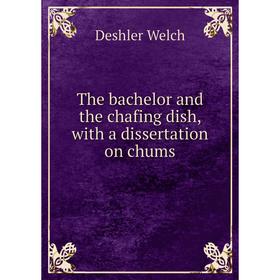 

Книга The bachelor and the chafing dish, with a dissertation on chums