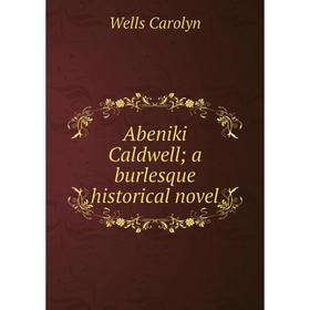 

Книга Abeniki Caldwell; a burlesque historical novel