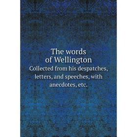 

Книга The words of WellingtonCollected from his despatches, letters, and speeches, with anecdotes, etc.