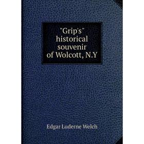 

Книга Grip's historical souvenir of Wolcott, N.Y