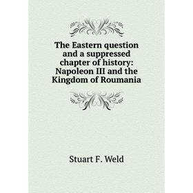 

Книга The Eastern question and a suppressed chapter of history: Napoleon III and the Kingdom of Roumania