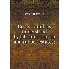 

Книга Cooly Tamil, as understood by labourers on tea and rubber estates