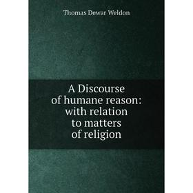 

Книга A Discourse of humane reason: with relation to matters of religion