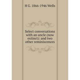 

Книга Select conversations with an uncle (now extinct): and two other reminiscences