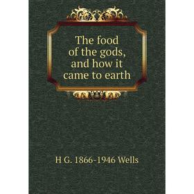

Книга The food of the gods, and how it came to earth