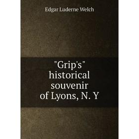 

Книга Grip's historical souvenir of Lyons, N. Y