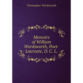 

Книга Memoirs of William Wordsworth, Poet-Laureate, D C L