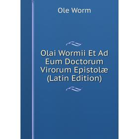 

Книга Olai Wormii Et Ad Eum Doctorum Virorum Epistolæ