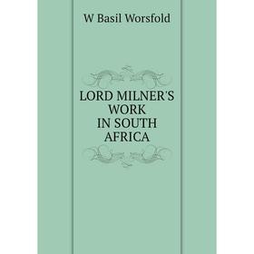 

Книга LORD MILNER'S WORK IN SOUTH AFRICA