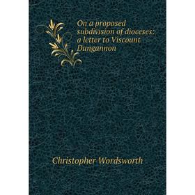 

Книга On a proposed subdivision of dioceses: a letter to Viscount Dungannon