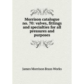 

Книга Morrison catalogue no 70: valves, fittings and specialties for all pressures and purposes