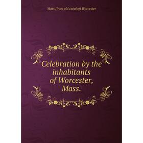 

Книга Celebration by the inhabitants of Worcester, Mass.