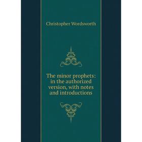 

Книга The minor prophets: in the authorized version, with notes and introductions
