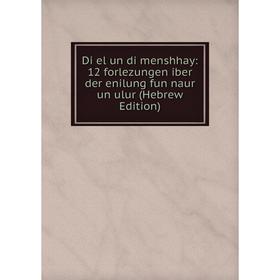 

Книга Di el un di menshhay: 12 forlezungen iber der enilung fun naur un ulur (Hebrew Edition)