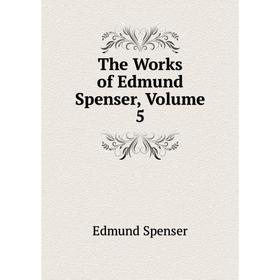 

Книга The Works of Edmund Spenser, Volume 5