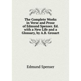 

Книга The Complete Works in Verse and Prose of Edmund Spenser. Ed. with a New Life and a Glossary, by A.B. Grosart