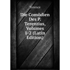 

Книга Die Comödien Des P. Terentius, Volumes 1-2 (Latin Edition)