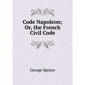 

Книга Code Napoleon; Or, the French Civil Code