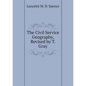 

Книга The Civil Service Geography, Revised by T. Gray