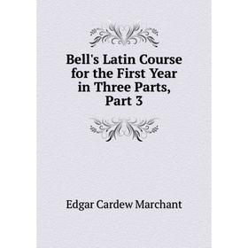 

Книга Bell's Latin Course for the First Year in Three Parts, Part 3