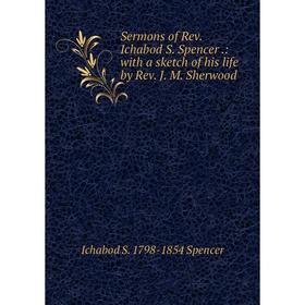 

Книга Sermons of Rev. Ichabod S. Spencer.: with a sketch of his life by Rev. J. M. Sherwood