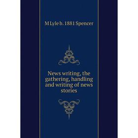 

Книга News writing, the gathering, handling and writing of news stories